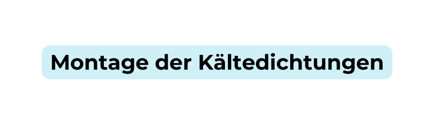 Montage der Kältedichtungen